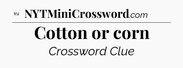 Cotton or corn - WSJ Crossword