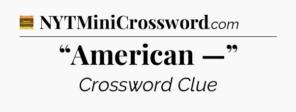 “American —” - Eugene Sheffer Crossword