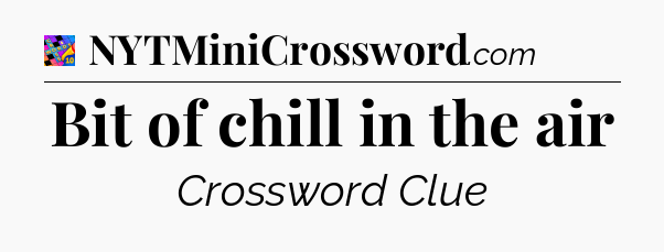 Bit of chill in the air Crossword Clue
