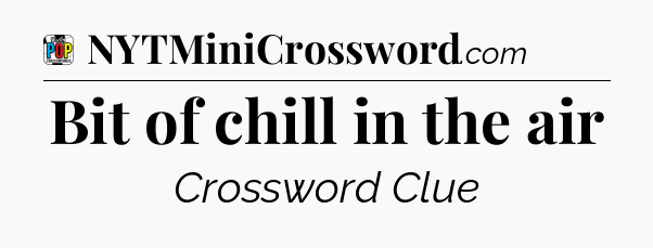 Bit of chill in the air Crossword Clue