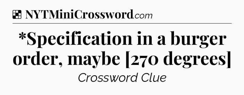 Solution: *Specification in a burger order, maybe [270 degrees] - NYT Crossword