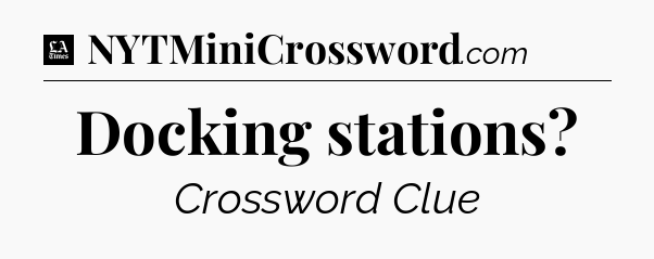 Docking stations - LA Times Crossword