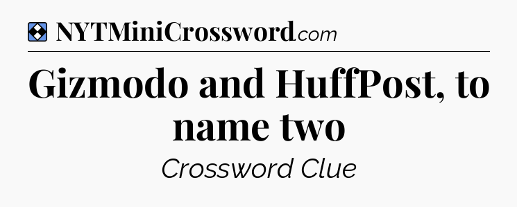 Solution: Gizmodo and HuffPost, to name two - NYT Mini Crossword