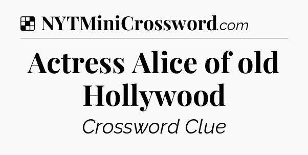 Solution: Actress Alice of old Hollywood - NYT Crossword