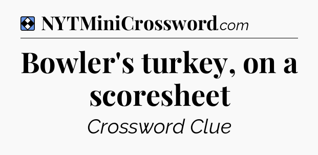 Solution: Bowler's turkey, on a scoresheet - NYT Mini Crossword