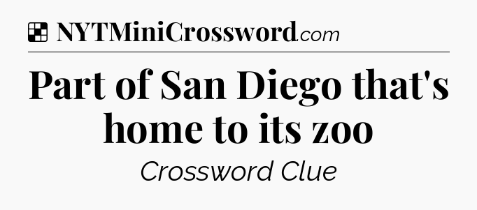 Solution: Part of San Diego that's home to its zoo - NYT Crossword