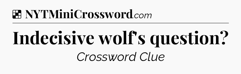 Solution: Indecisive wolf's question - NYT Crossword