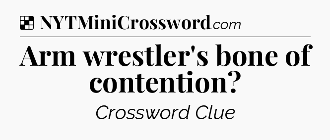 Solution: Arm wrestler's bone of contention - NYT Crossword