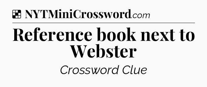 Solution: Reference book next to Webster - NYT Crossword