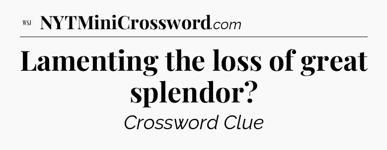 Lamenting the loss of great splendor - WSJ Crossword