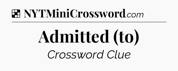 Solution: Admitted (to) - NYT Crossword