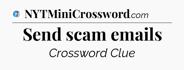Send scam emails Crossword Clue
