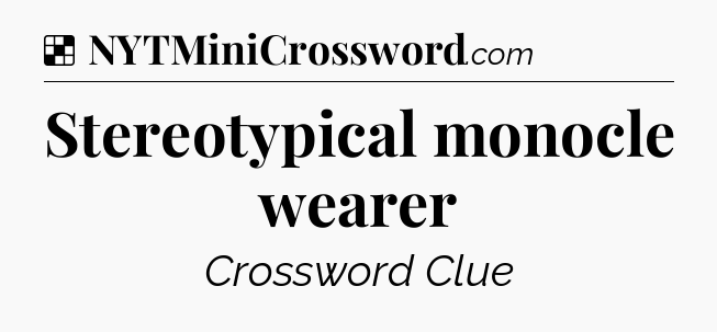 Solution: Stereotypical monocle wearer - NYT Crossword