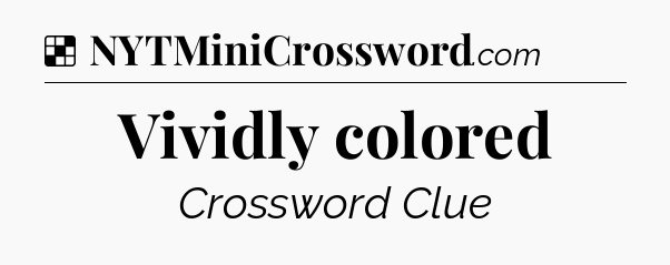 Solution: Vividly colored - NYT Crossword