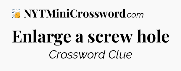 Enlarge a screw hole - 7 Little Words