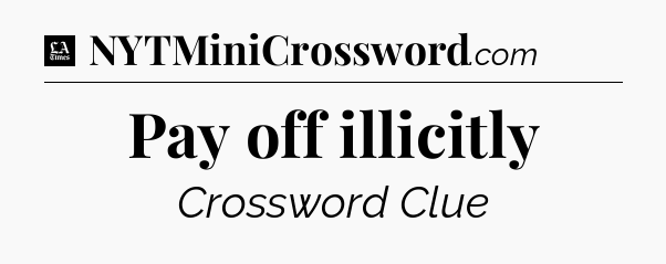 Pay off illicitly - LA Times Crossword