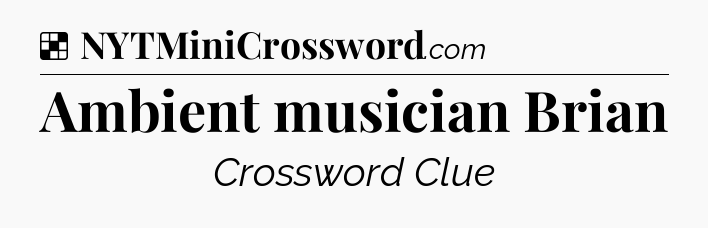 Solution: Ambient musician Brian - NYT Crossword