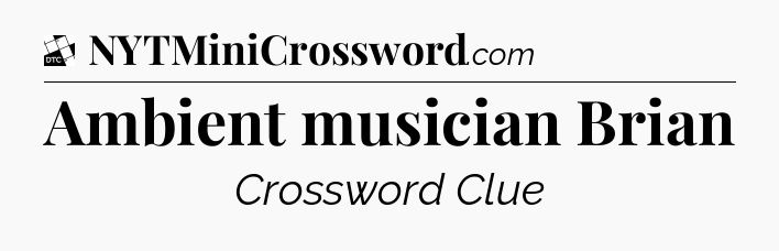 Ambient musician Brian - Daily Themed Classic Crossword