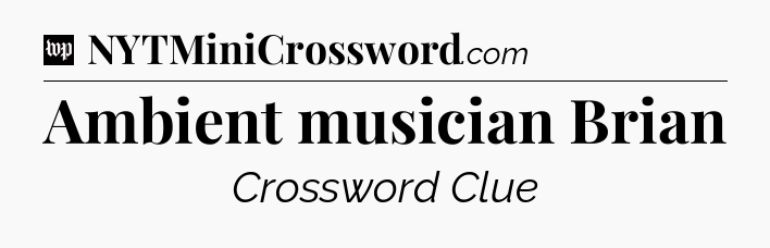 Ambient musician Brian Crossword Clue