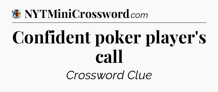 Confident poker player's call Crossword Clue