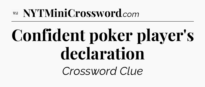 Confident poker player's declaration - WSJ Crossword