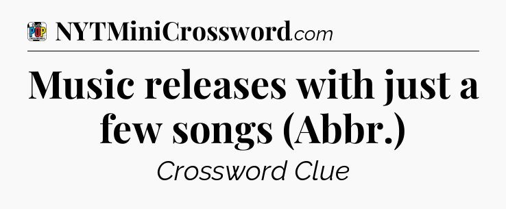 Music releases with just a few songs (Abbr.) Crossword Clue