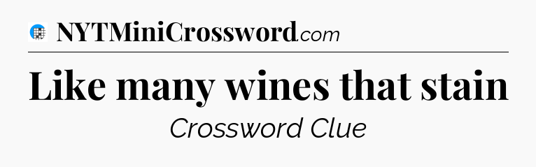 Like many wines that stain Crossword Clue