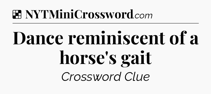 Solution: Dance reminiscent of a horse's gait - NYT Crossword