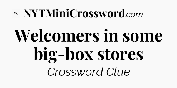 Welcomers in some big-box stores - WSJ Crossword