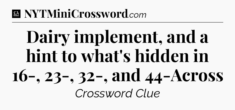 Dairy implement, and a hint to what's hidden in 16-, 23-, 32-, and 44-Across - LA Times Crossword