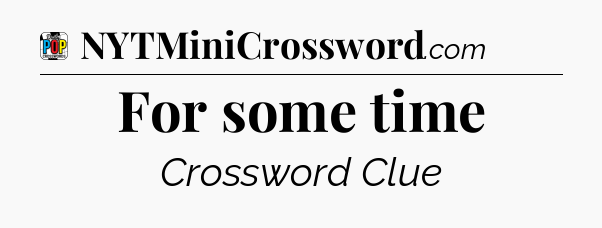 For some time Crossword Clue