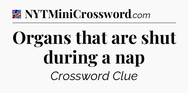 Organs that are shut during a nap Crossword Clue