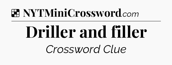 Solution: Driller and filler - NYT Crossword