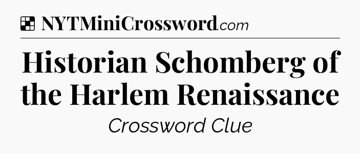 Solution: Historian Schomberg of the Harlem Renaissance - NYT Crossword