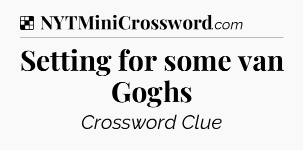 Solution: Setting for some van Goghs - NYT Crossword