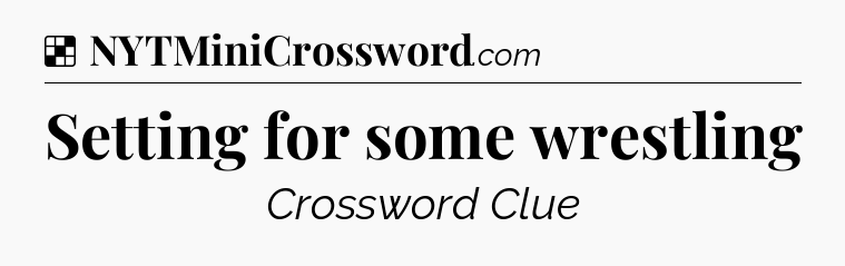 Solution: Setting for some wrestling - NYT Crossword
