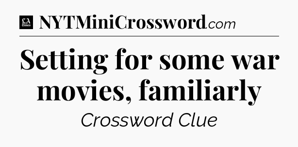 Setting for some war movies, familiarly - LA Times Crossword