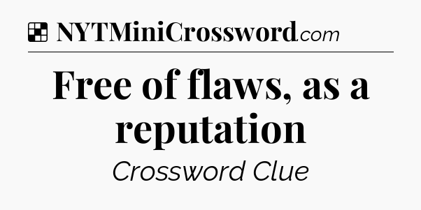 Solution: Free of flaws, as a reputation - NYT Crossword