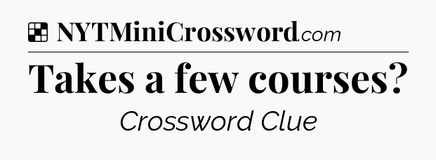 Solution: Takes a few courses - NYT Crossword