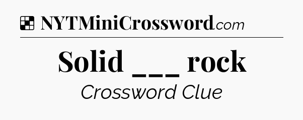 Solution: Solid ___ rock - NYT Crossword