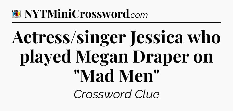 Actress/singer Jessica who played Megan Draper on 