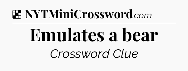 Solution: Emulates a bear - NYT Crossword