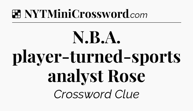 Solution: N.B.A. player-turned-sports analyst Rose - NYT Crossword
