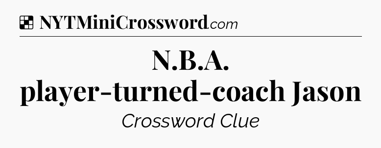 Solution: N.B.A. player-turned-coach Jason - NYT Crossword