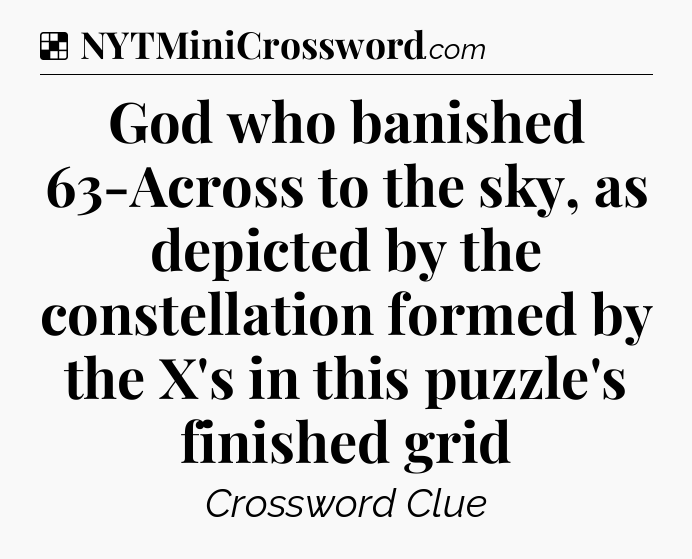 Solution: God who banished 63-Across to the sky, as depicted by the constellation formed by the X's in this puzzle's finished grid - NYT Crossword