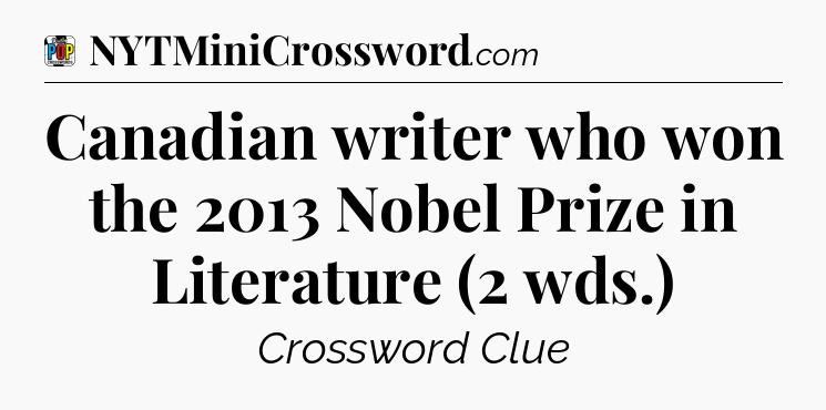 Canadian writer who won the 2013 Nobel Prize in Literature (2 wds.) Crossword Clue