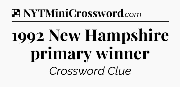 Solution: 1992 New Hampshire primary winner - NYT Crossword