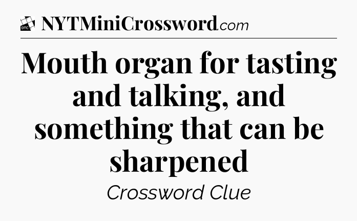 Mouth organ for tasting and talking, and something that can be sharpened - Daily Themed Classic Crossword