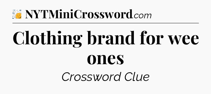 Clothing brand for wee ones - 7 Little Words