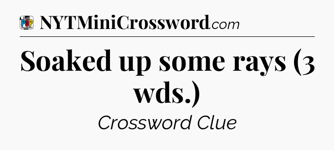 Soaked up some rays (3 wds.) Crossword Clue
